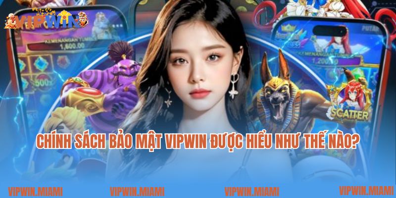 Chính sách bảo mật VIPWIN được hiểu như thế nào?